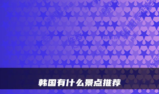 韩国有什么景点推荐