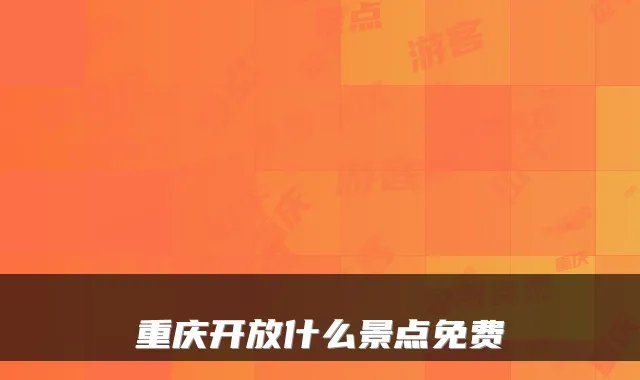重庆开放什么景点免费