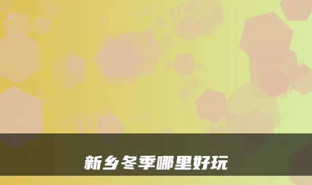 新乡冬季哪里好玩