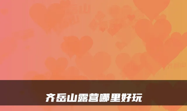齐岳山露营哪里好玩