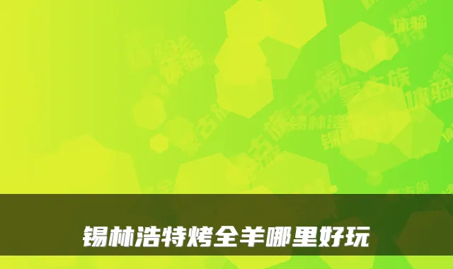 锡林浩特烤全羊哪里好玩