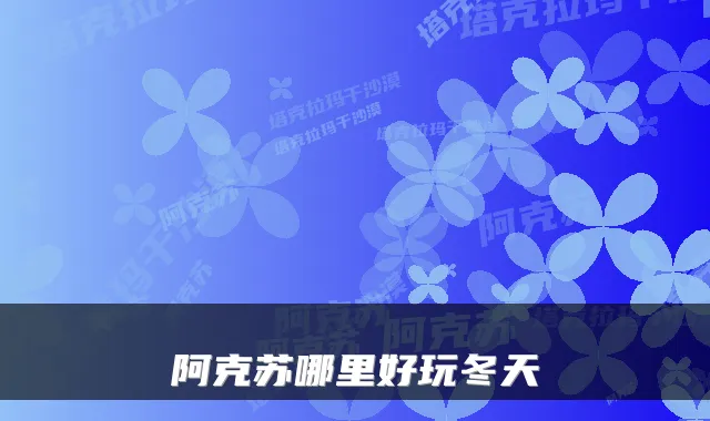 阿克苏哪里好玩冬天