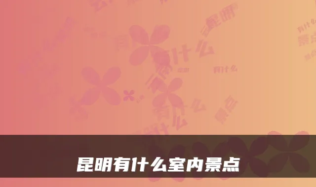 昆明有什么室内景点