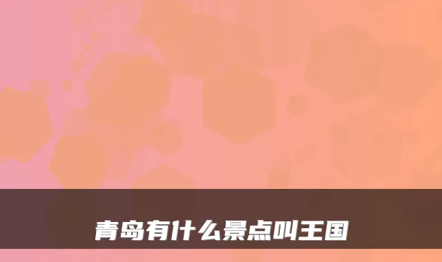 青岛有什么景点叫王国