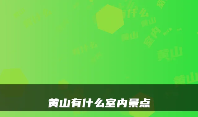 黄山有什么室内景点