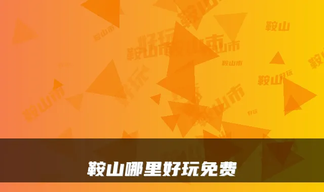 鞍山哪里好玩免费