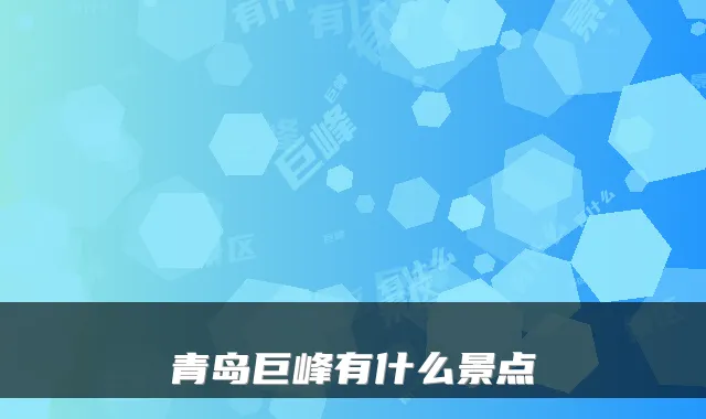 青岛巨峰有什么景点