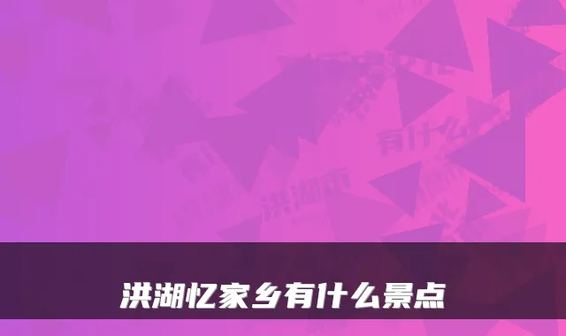 洪湖忆家乡有什么景点