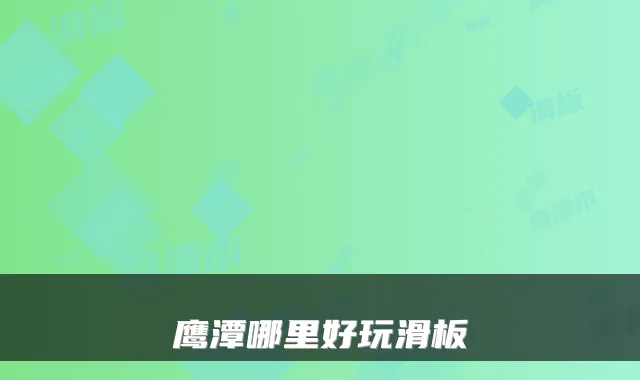 鹰潭哪里好玩滑板