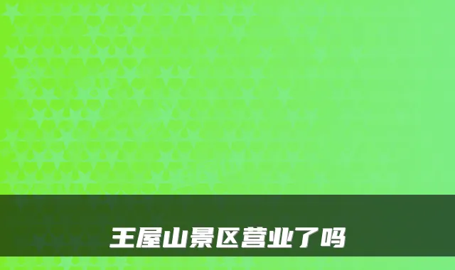 王屋山景区营业了吗