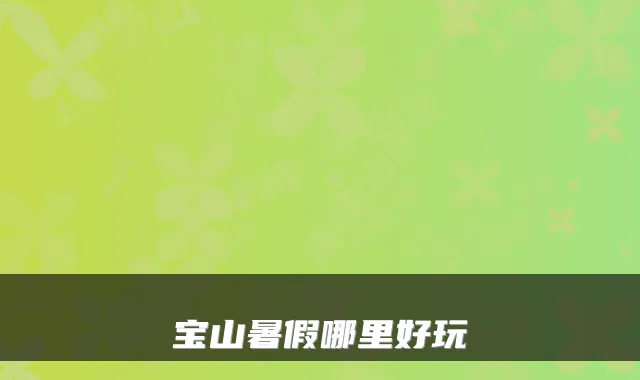 宝山暑假哪里好玩
