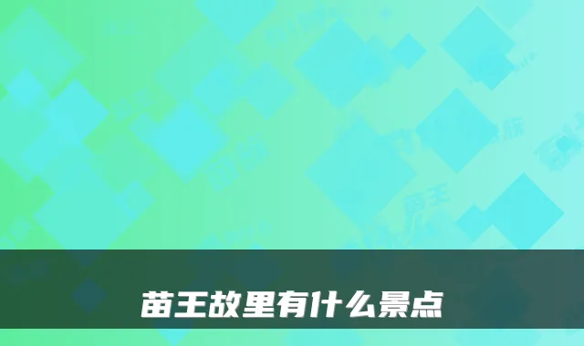 苗王故里有什么景点
