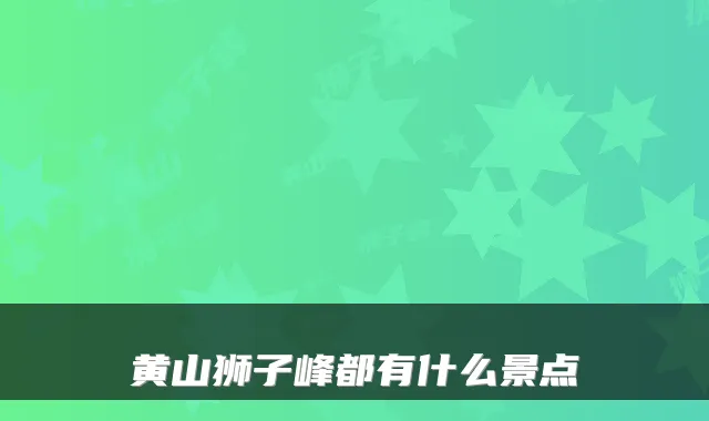 黄山狮子峰都有什么景点