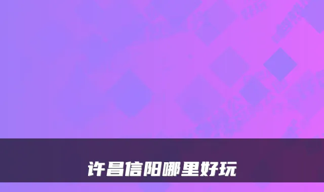 许昌信阳哪里好玩