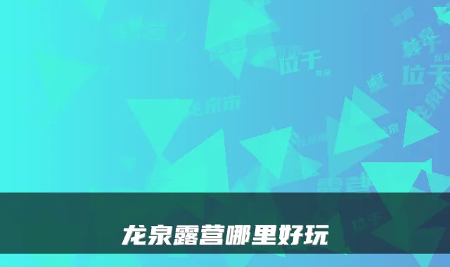 龙泉露营哪里好玩