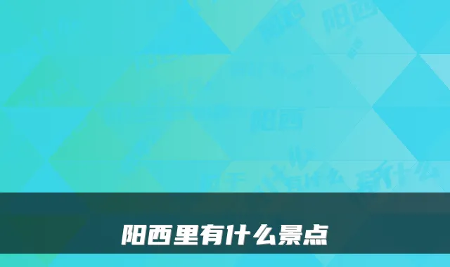 阳西里有什么景点