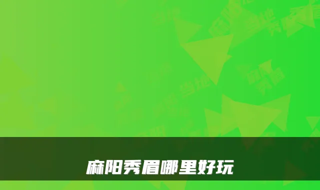 麻阳秀眉哪里好玩