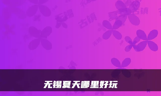 无锡夏天哪里好玩