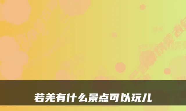 若羌有什么景点可以玩儿