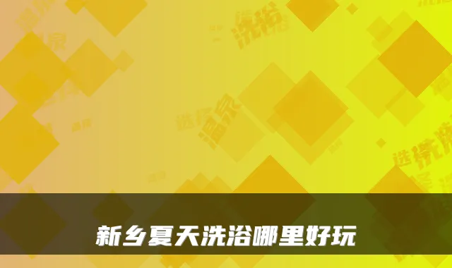 新乡夏天洗浴哪里好玩