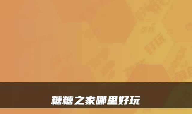 糖糖之家哪里好玩