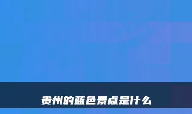 贵州的蓝色景点是什么