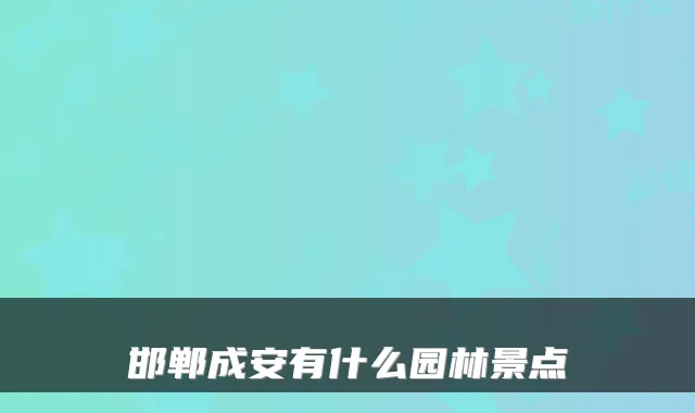 邯郸成安有什么园林景点