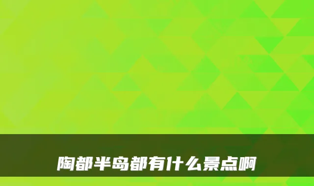陶都半岛都有什么景点啊