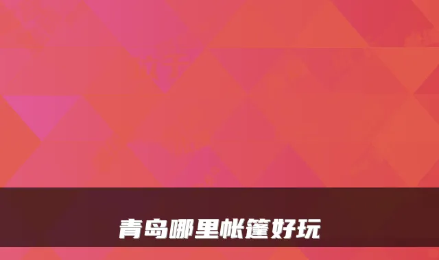 青岛哪里帐篷好玩