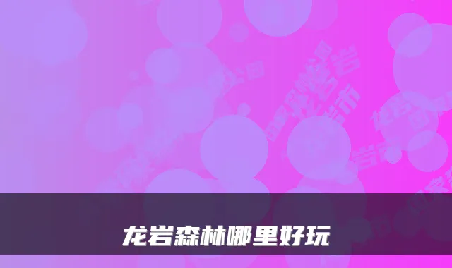 龙岩森林哪里好玩