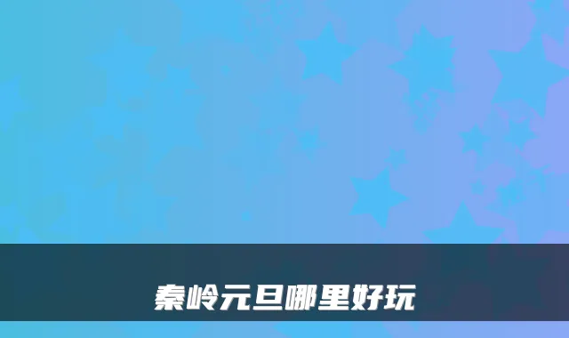秦岭元旦哪里好玩