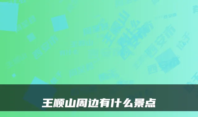 王顺山周边有什么景点
