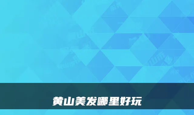 黄山美发哪里好玩