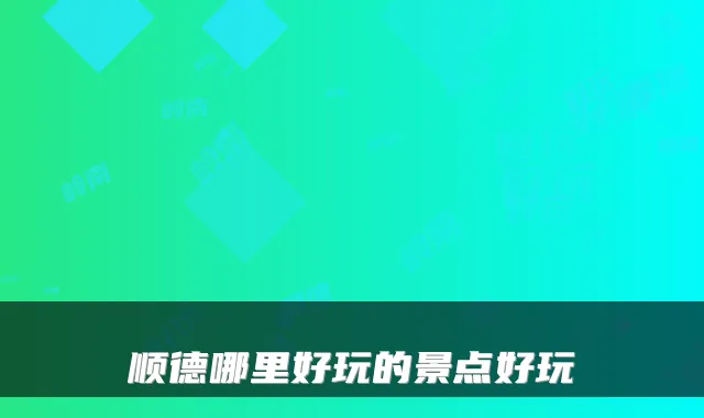 顺德哪里好玩的景点好玩