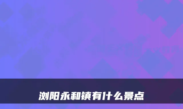 浏阳永和镇有什么景点