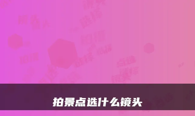拍景点选什么镜头