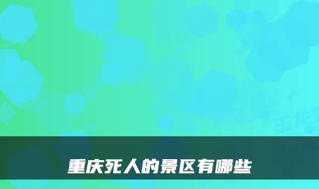 重庆死人的景区有哪些