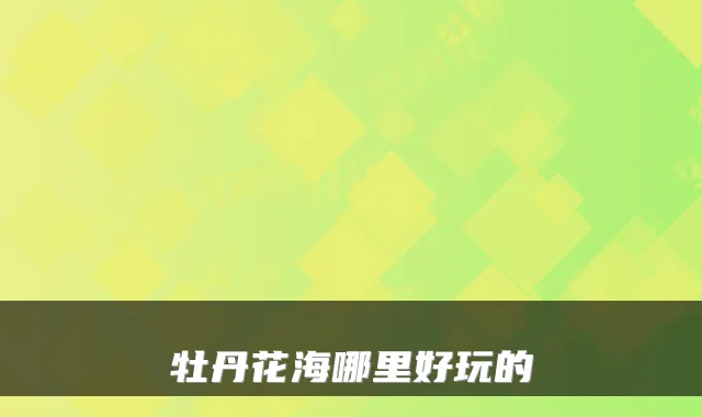 牡丹花海哪里好玩的