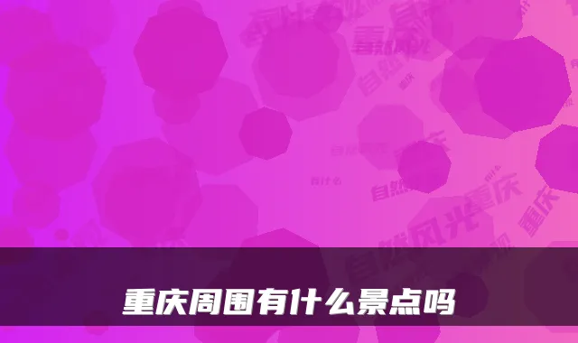 重庆周围有什么景点吗