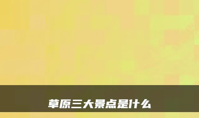 草原三大景点是什么