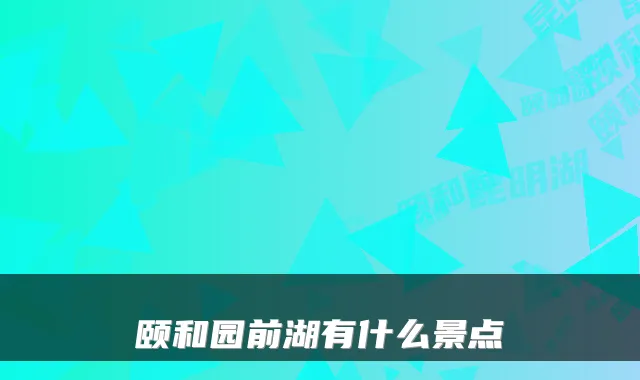 颐和园前湖有什么景点