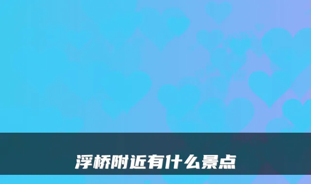 浮桥附近有什么景点