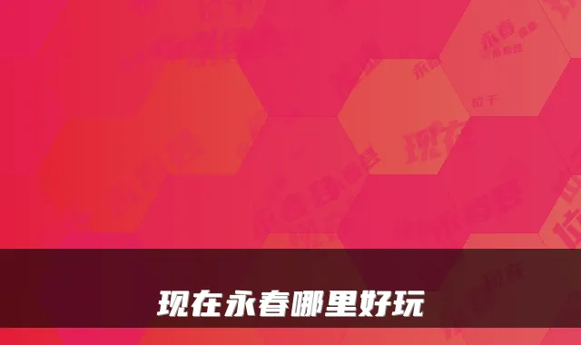 现在永春哪里好玩