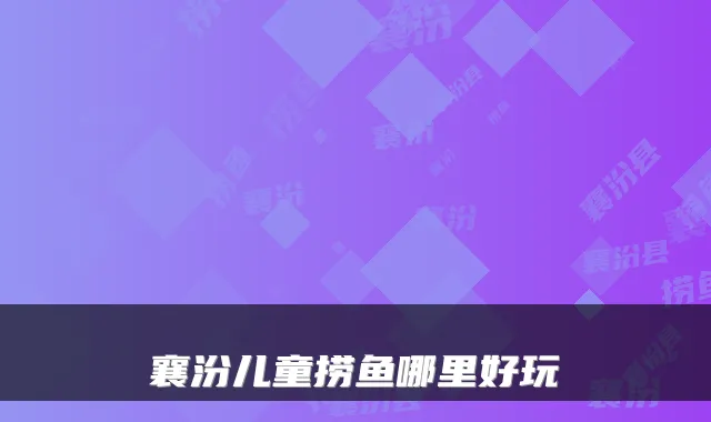 襄汾儿童捞鱼哪里好玩