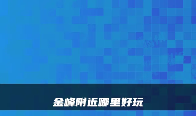 金峰附近哪里好玩