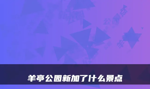 羊亭公园新加了什么景点