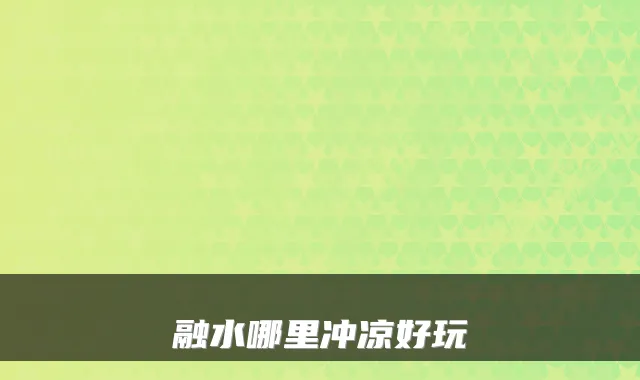融水哪里冲凉好玩