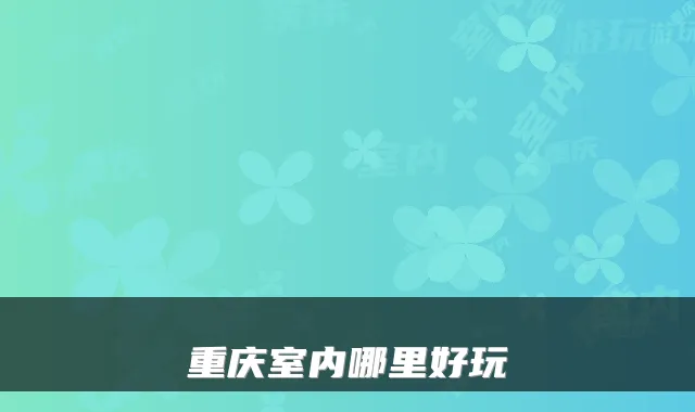 重庆室内哪里好玩