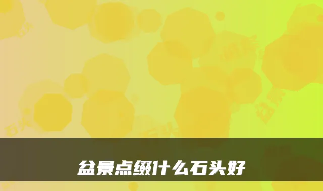 盆景点缀什么石头好